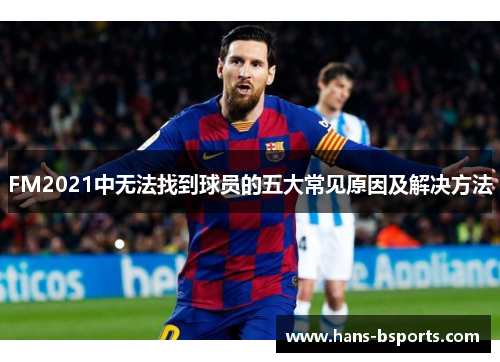FM2021中无法找到球员的五大常见原因及解决方法