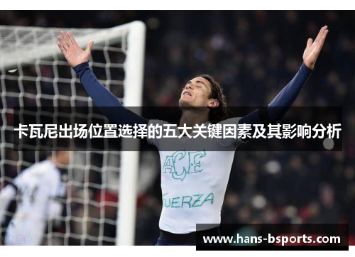 卡瓦尼出场位置选择的五大关键因素及其影响分析