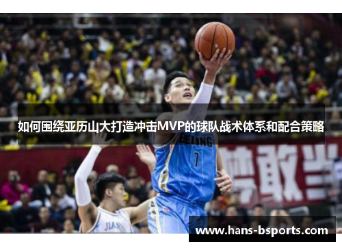 如何围绕亚历山大打造冲击MVP的球队战术体系和配合策略