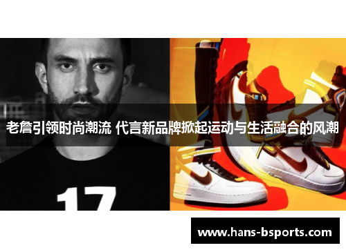 老詹引领时尚潮流 代言新品牌掀起运动与生活融合的风潮