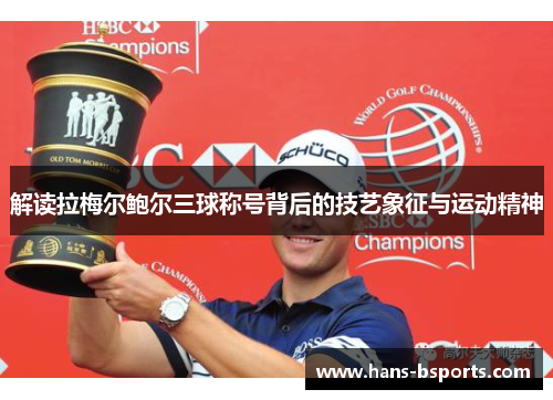 解读拉梅尔鲍尔三球称号背后的技艺象征与运动精神