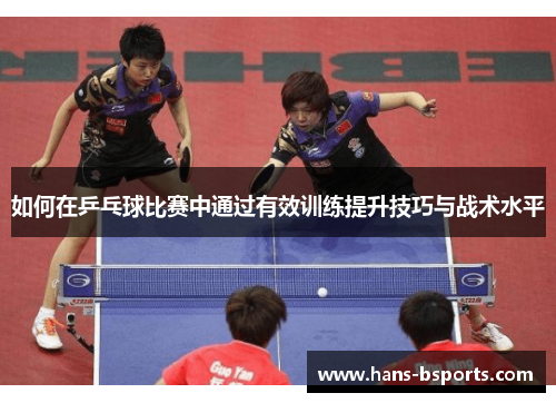 如何在乒乓球比赛中通过有效训练提升技巧与战术水平