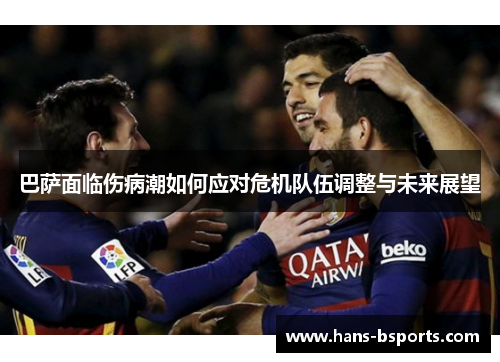 巴萨面临伤病潮如何应对危机队伍调整与未来展望